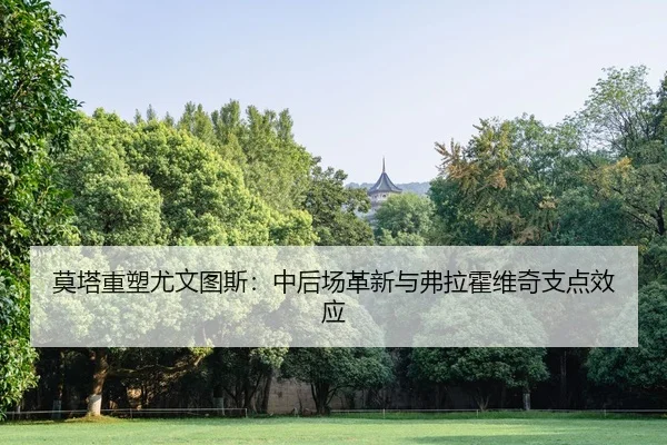 莫塔重塑尤文图斯：中后场革新与弗拉霍维奇支点效应